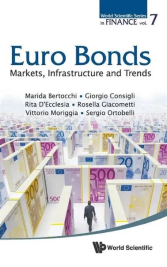 Euro Bonds: Markets, Infrastructure And Trends - Bertocchi, Marida (Univ Of Bergamo, Italy) a Consigli, Giorgio (Univ Of Bergamo, Italy) a Giacometti, Rosella (Univ Of Bergamo, Italy) a Moriggia, Vittorio (Univ Of Bergamo, Italy) a Ortobelli, Sergio (Univ Of Bergamo, Italy) a D'ecclesia, Rita Laura (Univ Of Rome