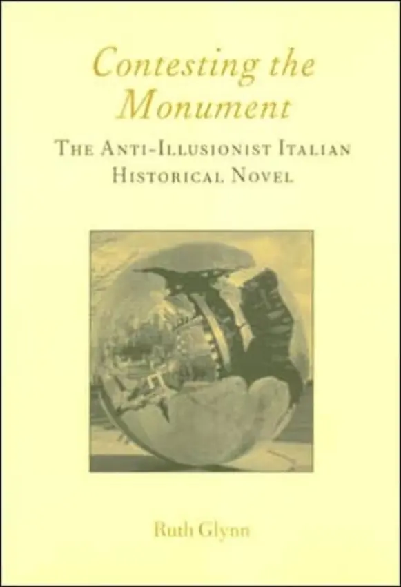 Contesting the Monument: The Anti-illusionist Italian Historical Novel: No. 10 - Glynn, Ruth