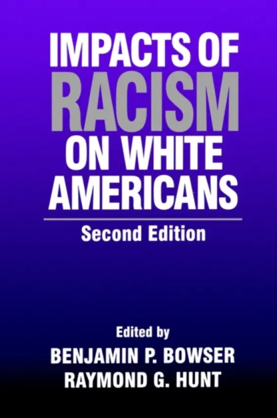 Impacts of Racism on White Americans - Hunt, Raymond G. a Bowser, Benjamin P.