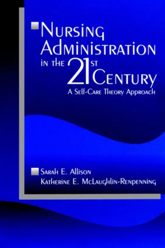 Nursing Administration in the 21st Century - Allison, Sarah E. a McLaughlin-Renpenning, Katherine  E.