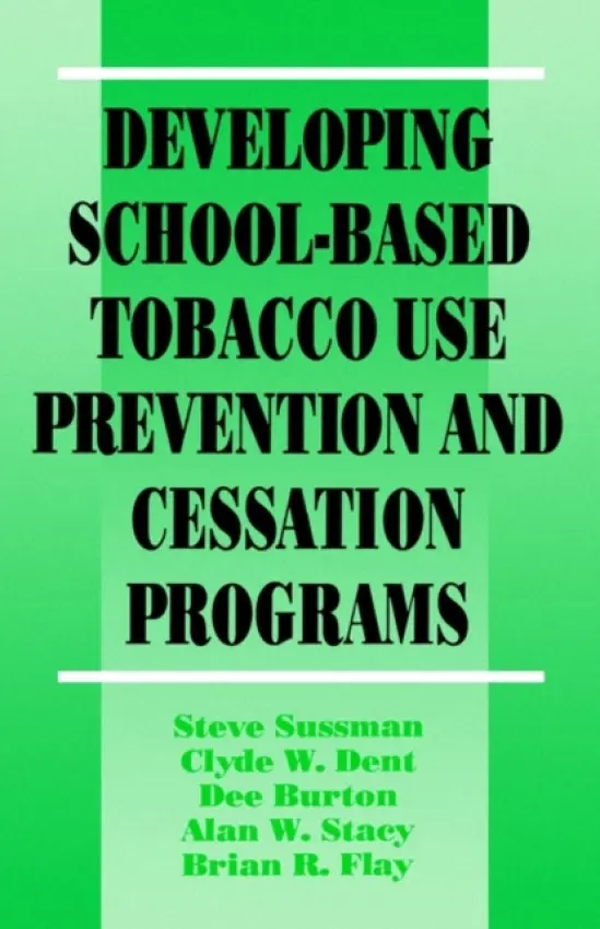Developing School-Based Tobacco Use Prevention and Cessation Programs - Sussman, Steven Yale a Dent, Clyde W. a Burton, Dee A. a Stacy, Alan W. a Flay, Brian R.