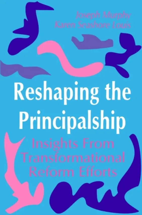 Reshaping the Principalship - Murphy, Joseph F. a Louis, Karen Seashore