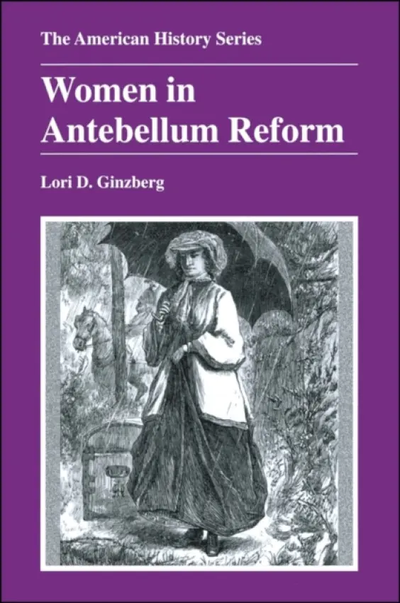 Women in Antebellum Reform - Ginzberg, Lori D. (Pennsylvania State University)