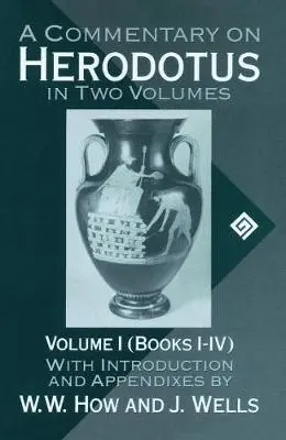 Commentary on Herodotus: Volume I: Books I-IV - How, W. W. (late Fellow and Tutor, late Fellow and Tutor, Merton College, Oxford) a Wells, J. (late Warden, late Warden, Wadham College, Oxford)