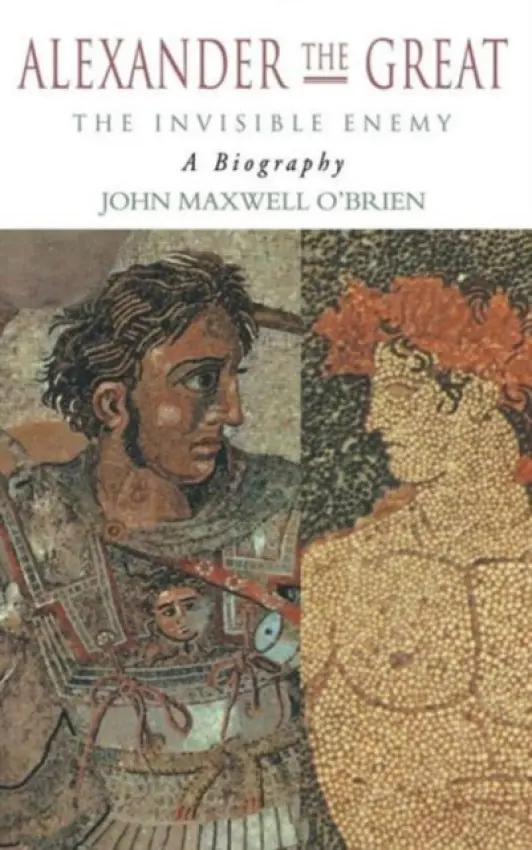 Alexander the Great: The Invisible Enemy - O'Brien, John Maxwell