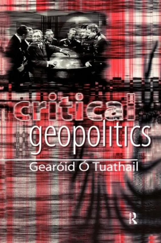 Critical Geopolitics - Tuathail, Gearoid o
