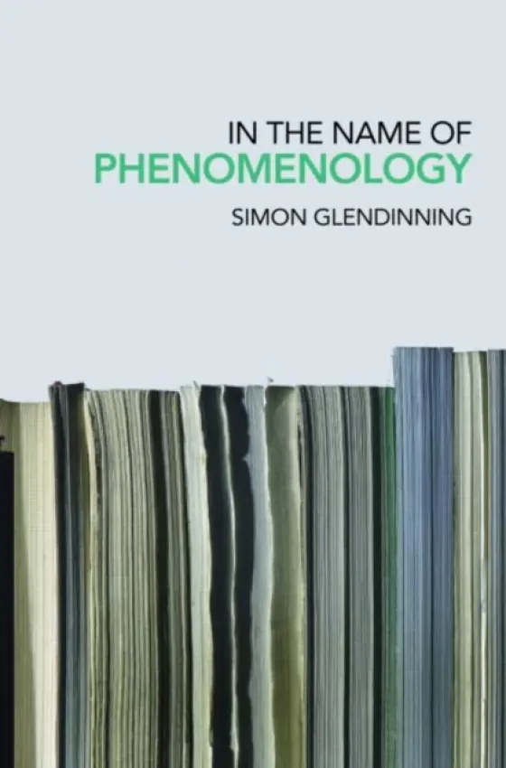 In the Name of Phenomenology - Glendinning, Simon (London School of Economics, UK)
