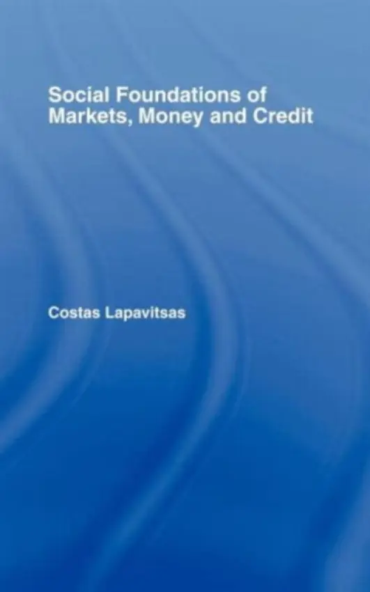 Social Foundations of Markets, Money and Credit - Lapavitsas, Costas
