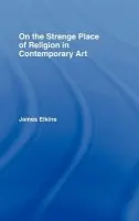 On the Strange Place of Religion in Contemporary Art - Elkins, James (School of the Art Institute of Chicago, USA)