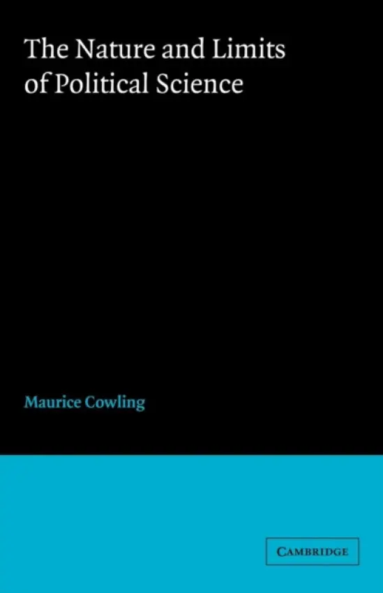 Nature and Limits of Political Science - Cowling, Maurice (Jesus College, Cambridge)
