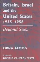 Britain, Israel and the United States, 1955-1958 - Almog, Orna