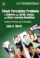 Visual Perception Problems in Children with AD/HD, Autism, and Other Learning Disabilities - Kurtz, Elizabeth A