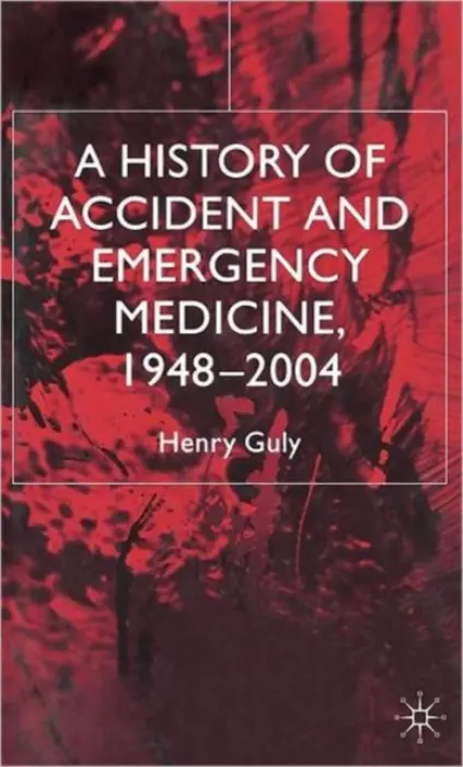 History of Accident and Emergency Medicine, 1948-2004 - Guly, H.