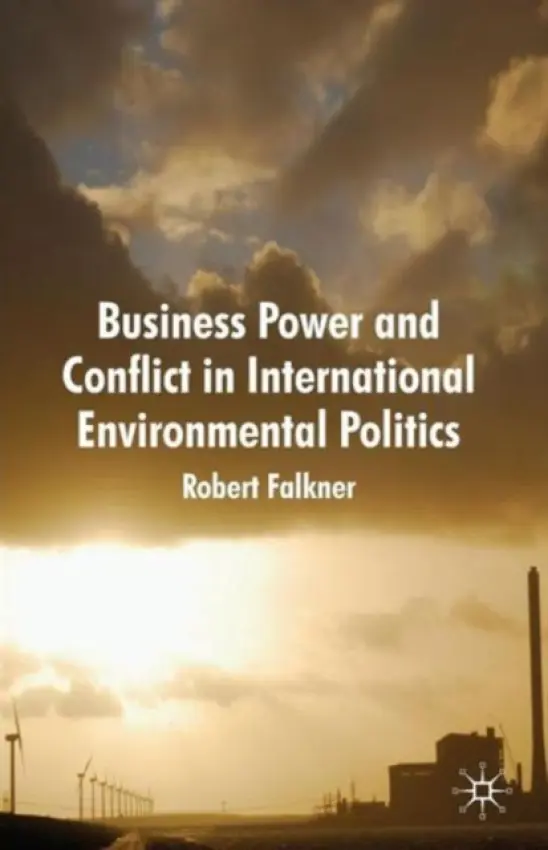Business Power and Conflict in International Environmental Politics - Falkner, R.