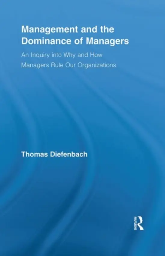 Management and the Dominance of Managers - Diefenbach, Thomas (University of Strathclyde, UK)
