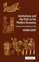 Institutions and the Path to the Modern Economy - Greif, Avner (Stanford University, California)