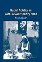 Racial Politics in Post-Revolutionary Cuba - Sawyer, Mark Q. (University of California, Los Angeles)
