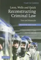 Lacey, Wells and Quick Reconstructing Criminal Law - Wells, Celia (Professor of Criminal Law, University of Bristol) a Quick, Oliver (University of Bristol)