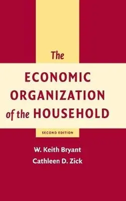 Economic Organization of the Household - Bryant, W. Keith (Cornell University, New York) a Zick, Cathleen D. (University of Utah)