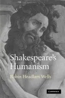 Shakespeare's Humanism - Headlam Wells, Robin (Roehampton University, London)