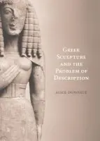 Greek Sculpture and the Problem of Description - Donohue, A. A. (Bryn Mawr College, Pennsylvania)
