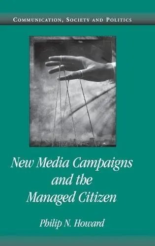 New Media Campaigns and the Managed Citizen - Howard, Philip N. (University of Washington)