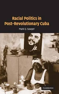 Racial Politics in Post-Revolutionary Cuba - Sawyer, Mark Q. (University of California, Los Angeles)