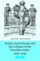 Britain, Soviet Russia and the Collapse of the Versailles Order, 1919-1939 - Neilson, Keith (Royal Military College of Canada, Ontario)