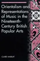Orientalism and Representations of Music in the Nineteenth-Century British Popular Arts - Mabilat, Claire