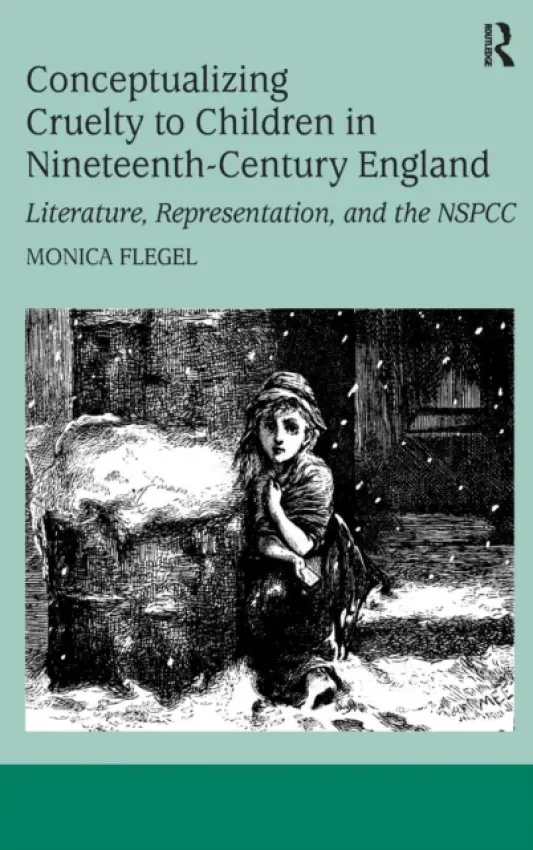 Conceptualizing Cruelty to Children in Nineteenth-Century England - Flegel, Monica