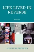 Life Lived in Reverse - Griswold, Lucille M.