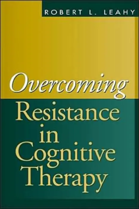 Overcoming Resistance in Cognitive Therapy - Leahy, Robert L. (Weill Cornell Medical College, USA)