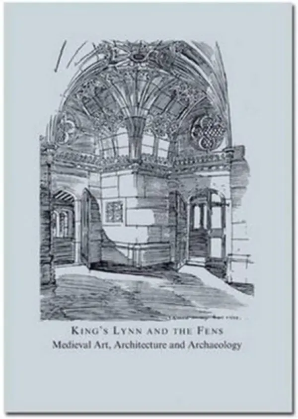 King's Lynn and the Fens: Medieval Art, Architecture and Archaeology - McNeill, John
