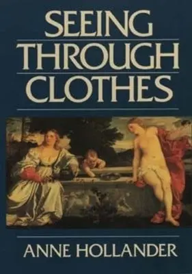 Seeing Through Clothes - Hollander, Anne