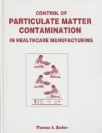 Control of Particulate Matter Contamination in Healthcare Manufacturing - Barber, Thomas A.