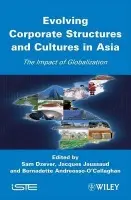 Evolving Corporate Structures and Cultures in Asia - Dzever, Sam (Institut National des Telecommunications, Evry, France) a Jaussaud, Jacques (IAE – Universite de Pau, France) a Andreosso-O'Callaghan, Bernadette (University of Limerick, Ireland)