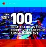 John Adair's 100 Greatest Ideas for Effective Leadership and Management - Adair, John