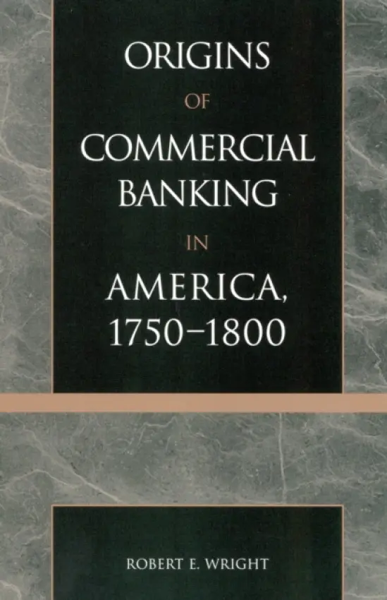 Origins of Commercial Banking in America, 1750-1800 - Wright, Robert E.