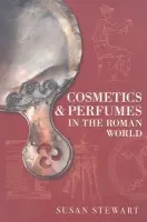 Cosmetics and Perfumes in the Roman World - Stewart, Susan