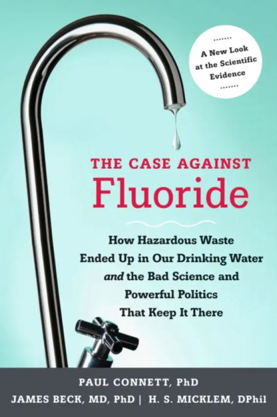 Case against Fluoride - Connett, Paul a Beck, James a Micklem, Spedding, Ph.D.