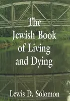 Jewish Book of Living and Dying - Solomon, Lewis D.