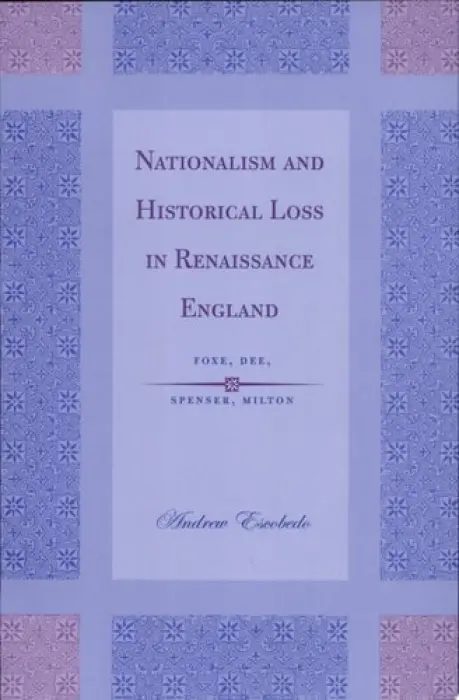 Nationalism and Historical Loss in Renaissance England - Escobedo, Andrew