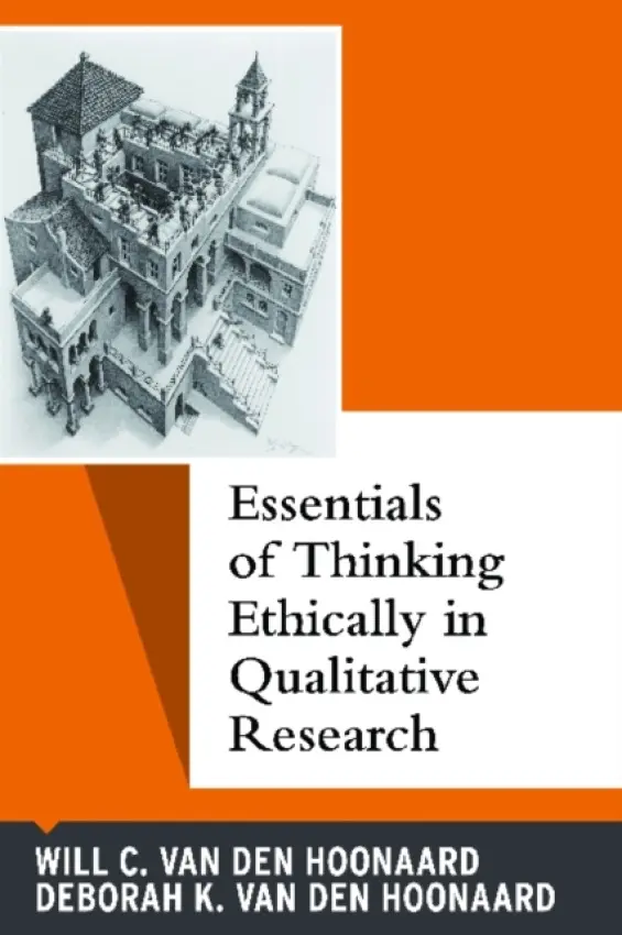 Essentials of Thinking Ethically in Qualitative Research - van den Hoonaard, Will C a van den Hoonaard, Deborah K