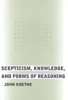 Scepticism, Knowledge, and Forms of Reasoning - Koethe, John