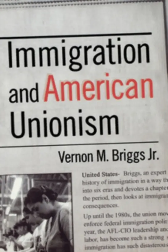 Immigration and American Unionism - Briggs, Vernon M., Jr.