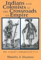 Indians and Colonists at the Crossroads of Empire - Shannon, Timothy J.