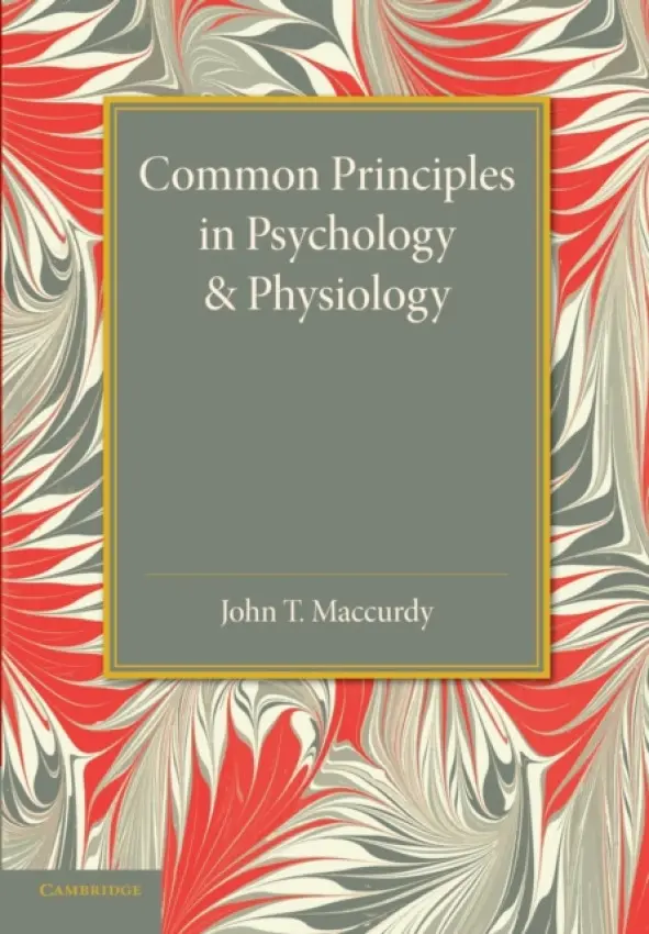 Common Principles in Psychology and Physiology - MacCurdy, John T.