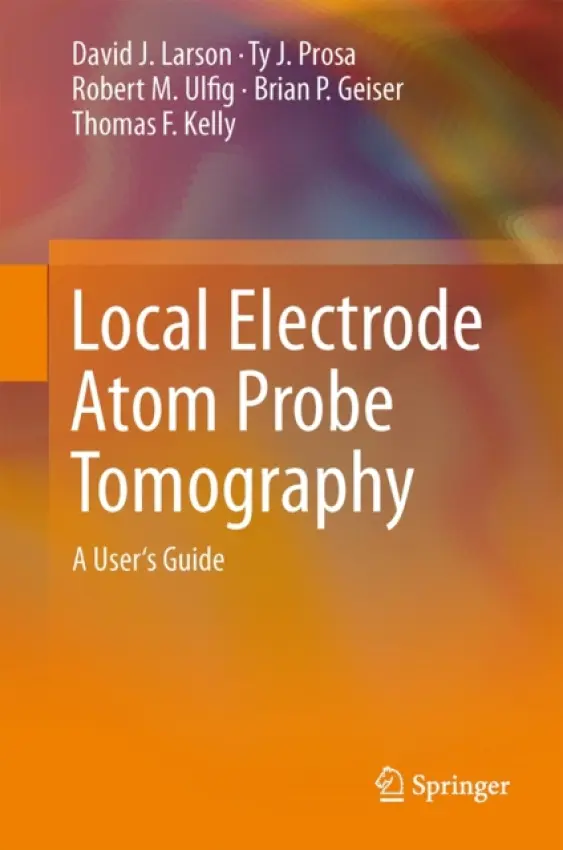 Local Electrode Atom Probe Tomography - Larson, David J. a Prosa, Ty J. a Ulfig, Robert M. a Geiser, Brian P. a Kelly, Thomas F.