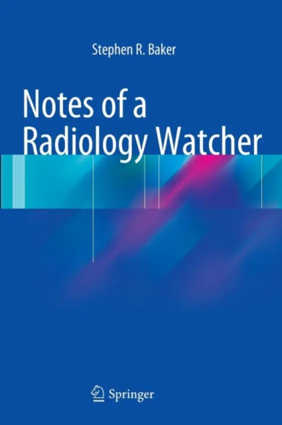 Notes of a Radiology Watcher - Baker, Stephen R.