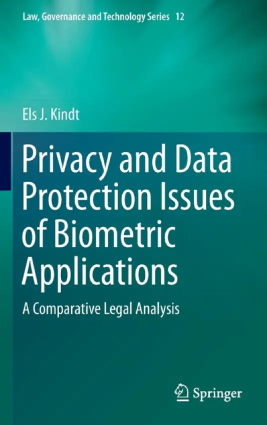 Privacy and Data Protection Issues of Biometric Applications - Kindt, Els J.